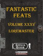 [PFRPG] - Fantastic Feats Volume XXXV - Loremaster