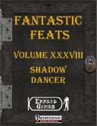 [PFRPG] - Fantastic Feats Volume XXXVIII - Shadow Dancer