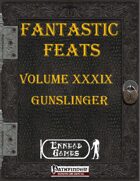 [PFRPG] - Fantastic Feats Volume XXXIX - Gunslinger