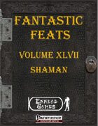 [PFRPG] - Fantastic Feats Volume XLVII - Shaman