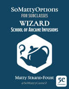 SoMattyOptions for Subclasses 5e - Wizard - School of Arcane Infusions