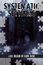 Systematic Settings #03: Realm of Lord Bane