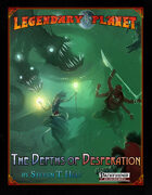 Legendary Planet: The Depths of Desperation (Pathfinder)