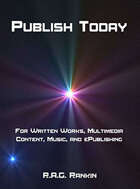 Publish Today: For Written Works, Multimedia Content, Music, and ePublishing