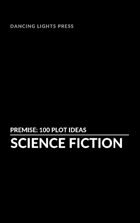 Premise: 100 Science Fiction Plot Ideas