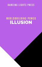 Worldbuilding Power: Illusion