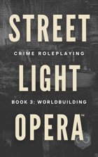 Streetlight Opera Book 3: Worldbuilding