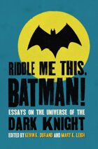 Riddle Me This, Batman!: Essays on the Universe of the Dark Knight
