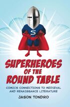 Superheroes of the Round Table: Comics Connections to Medieval and Renaissance Literature