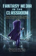 Fantasy Media in the Classroom: Essays on Teaching with Film, Television, Literature, Graphic Novels and Video Games