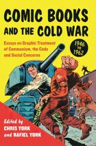 Comic Books and the Cold War, 1946–1962: Essays on Graphic Treatment of Communism, the Code and Social Concerns