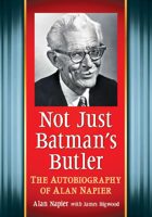 Not Just Batman's Butler: The Autobiography of Alan Napier