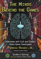 The Minds Behind the Games: Interviews With Cult and Classic Video Game Developers