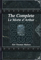 The Complete Le Morte d'Arthur