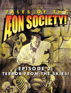 Tales of the Aeon Society! Episode 2: Terror from the Skies!