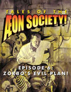 Tales of the Aeon Society! Episode 6: Zorbo’s Evil Plan!