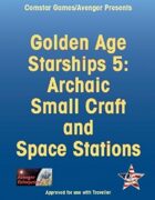 Golden Age Starships 5: Archaic Small Craft and Space Stations