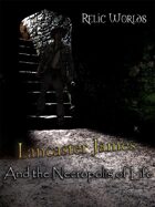 Relic Worlds Short Story 02: Lancaster James and the Necropolis of Life