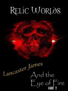 Relic Worlds Short Story 03-2: Lancaster James and the Eye of Fire - Part 2