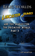 Relic Worlds - Book 1: Lancaster James and the Search for the Promised World - Part 3