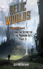 Relic Worlds - Book 2: Lancaster James and the Secret of the Padrone Key - Part 3