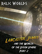 Relic Worlds Short Story 13-2: Lancaster James and the Worlds of the Dyson Sphere, Part 2