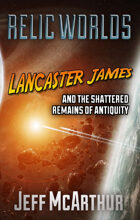 Relic Worlds - Book 3: Lancaster James and the Shattered Remains of Antiquity [FULL BOOK]