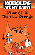 Kobolds Ate My Baby! The Orange Book: Orange Is The New Orange