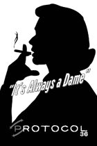 It's Always a Dame, Protocol Game Series 36