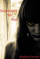 Sometimes We Ran: A Story from the Zombie Apocalypse