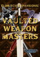 Eldritch Expansions: Vaulted Weapon Masters