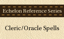Echelon Reference Series: Cleric/Oracle Spells