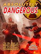 Absolutely Dangerous: The Big Book of Relics, Robots, and Other Deadly Technologies