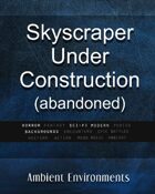 Skyscraper Under Construction (abandoned) - from the RPG & TableTop Audio Experts
