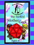 The SurReal Mother Geek (A Grow With Me RPG)