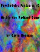 Within the Radiant Dome (Psychedelic Fantasies #2)