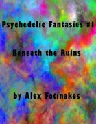 Beneath the Ruins (Psychedelic Fantasies #1)