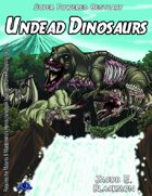 Super Powered Bestiary: Undead Dinosaurs