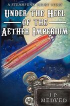 Under the Heel of the Aether Imperium (a steampunk short story)