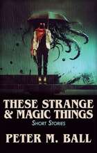 These Strange & Magic Things: Short Stories