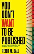 You Don't Want To Be Published & Other Things Nobody Tell You When You First Start Writing