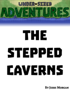 Under-sized Adventures #9: The Stepped Caverns