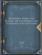 Renegades, Rebels and Rogues: 100 Scoundrels and Scallywags For Your Game