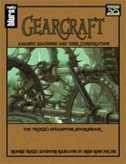 Gearcraft: Amazing Machines and Their Construction: The True20 Steampunk Sourcebook