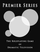 Premier Series: The Roleplaying Game of Dramatic Television