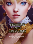BEGINNING WITH MIDJOURNEY - An Unofficial Starting Guide for AI Art Design