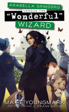 Arabella Grimsbro Versus the “Wonderful” Wizard