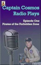 Captain Cosmos Radio Play #1 - Pirates of the Forbidden Zone