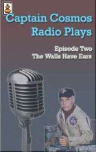 Captain Cosmos Radio Play #2 - The Walls Have Ears