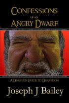 Confessions of an Angry Dwarf: A Dwarven Guide to Dwarfdom